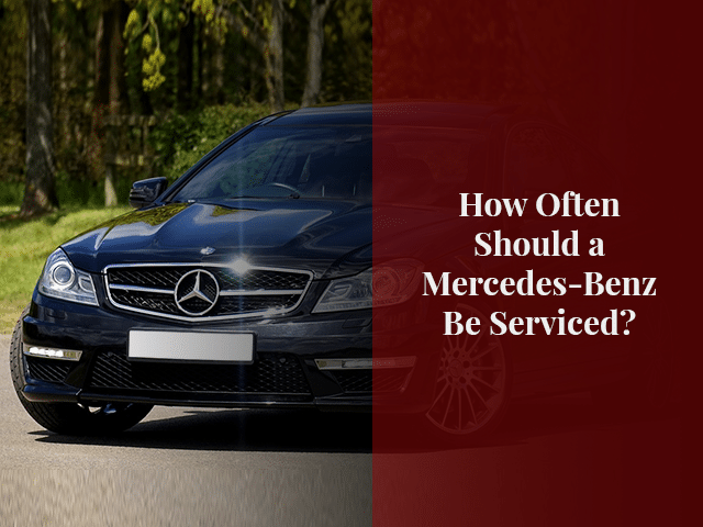 How Often Should a Mercedes-Benz Be Serviced?